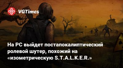 На PC выйдет постапокалиптический ролевой шутер, похожий на «изометрическую S.T.A.L.K.E.R.» - vgtimes.ru