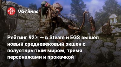 Рейтинг 92% — в Steam и EGS вышел новый средневековый экшен с полуоткрытым миром, тремя персонажами и прокачкой - vgtimes.ru
