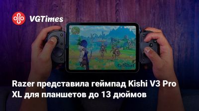 Razer представила геймпад Kishi V3 Pro XL для планшетов до 13 дюймов - vgtimes.ru