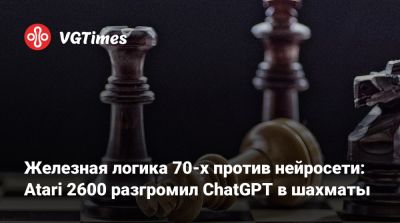 Железная логика 70-х против нейросети: Atari 2600 разгромил ChatGPT в шахматы - vgtimes.ru