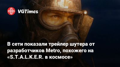 В сети показали трейлер шутера от разработчиков Metro, похожего на «S.T.A.L.K.E.R. в космосе» - vgtimes.ru