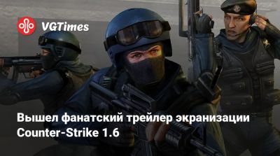 Вышел фанатский трейлер экранизации Counter-Strike 1.6 - vgtimes.ru