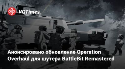 Анонсировано обновление Operation Overhaul для шутера BattleBit Remastered - vgtimes.ru - Россия