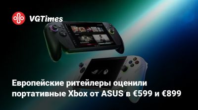 Европейские ритейлеры оценили портативные Xbox от ASUS в €599 и €899 - vgtimes.ru