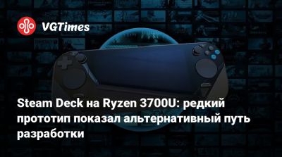 Steam Deck на Ryzen 3700U: редкий прототип показал альтернативный путь разработки - vgtimes.ru