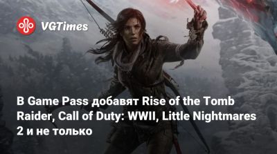 Game Pass - В Game Pass добавят Rise of the Tomb Raider, Call of Duty: WWII, Little Nightmares 2 и не только - vgtimes.ru