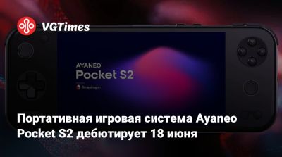 Портативная игровая система Ayaneo Pocket S2 дебютирует 18 июня - vgtimes.ru