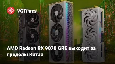 AMD Radeon RX 9070 GRE выходит за пределы Китая - vgtimes.ru - Китай - Тайвань
