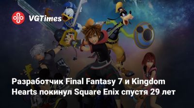 Разработчик Final Fantasy 7 и Kingdom Hearts покинул Square Enix спустя 29 лет - vgtimes.ru
