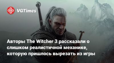 Авторы The Witcher 3 рассказали о слишком реалистичной механике, которую пришлось вырезать из игры - vgtimes.ru