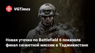 Новая утечка по Battlefield 6 показала финал сюжетной миссии в Таджикистане - vgtimes.ru - Сша - Египет - Гибралтар - Таджикистан