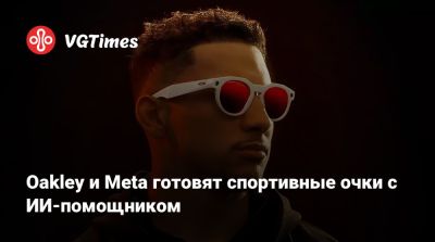 Oakley и Meta готовят спортивные очки с ИИ-помощником - vgtimes.ru - Сша - Россия - Австралия - Канада - Индия - Мексика - Эмираты