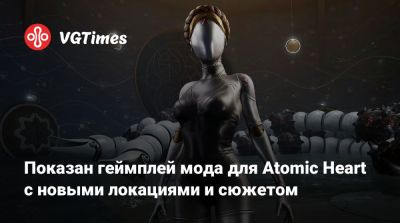 Показан геймплей мода для Atomic Heart с новыми локациями и сюжетом - vgtimes.ru - Болгария