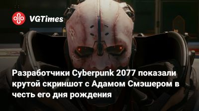 Адам Смэшер - Разработчики Cyberpunk 2077 показали крутой скриншот с Адамом Смэшером в честь его дня рождения - vgtimes.ru