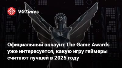 Официальный аккаунт The Game Awards уже интересуется, какую игру геймеры считают лучшей в 2025 году - vgtimes.ru