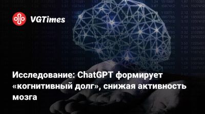 Исследование: ChatGPT формирует «когнитивный долг», снижая активность мозга - vgtimes.ru