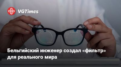 Бельгийский инженер создал «фильтр» для реального мира - vgtimes.ru
