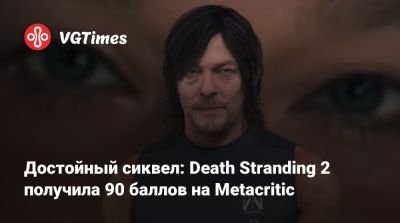 Достойный сиквел: Death Stranding 2 получила 90 баллов на Metacritic - vgtimes.ru