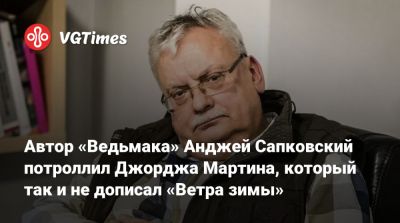 Анджей Сапковский - Джордж Мартин - Автор «Ведьмака» Анджей Сапковский потроллил Джорджа Мартина, который так и не дописал «Ветра зимы» - vgtimes.ru