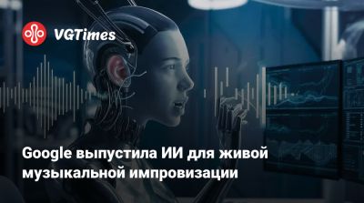 Google выпустила ИИ для живой музыкальной импровизации - vgtimes.ru