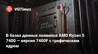 В базах данных появился AMD Ryzen 5 7400 — версия 7400F с графическим ядром - vgtimes.ru