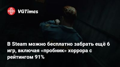 В Steam можно бесплатно забрать ещё 6 игр, включая «пробник» хоррора с рейтингом 91% - vgtimes.ru