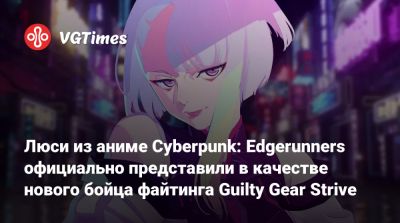 Люси из аниме Cyberpunk: Edgerunners официально представили в качестве нового бойца файтинга Guilty Gear Strive - vgtimes.ru - Лос-Анджелес