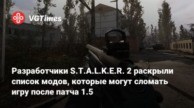 Разработчики S.T.A.L.K.E.R. 2 раскрыли список модов, которые могут сломать игру после патча 1.5 - vgtimes.ru