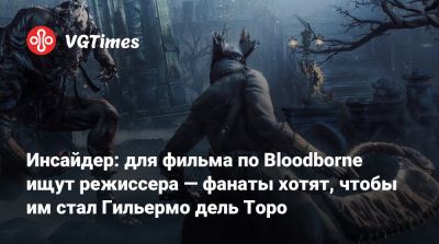 Кристофер Нолан (Christopher Nolan) - Роберт Эггерс (Robert Eggers) - Алекса Гарланда - Инсайдер: для фильма по Bloodborne ищут режиссера — фанаты хотят, чтобы им стал Гильермо дель Торо - vgtimes.ru