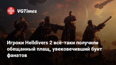 Игроки Helldivers 2 всё-таки получили обещанный плащ, увековечивший бунт фанатов - vgtimes.ru