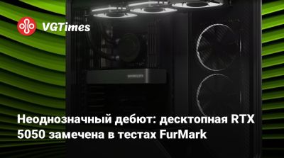 Неоднозначный дебют: десктопная RTX 5050 замечена в тестах FurMark - vgtimes.ru