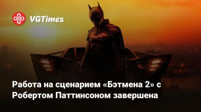 Роберт Паттинсон (Pattinson) - Мэтт Ривз (Matt Reeves) - Мэтт Ривз - Работа на сценарием «Бэтмена 2» с Робертом Паттинсоном завершена - vgtimes.ru