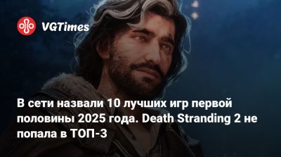 В сети назвали 10 лучших игр первой половины 2025 года. Death Stranding 2 не попала в ТОП-3 - vgtimes.ru