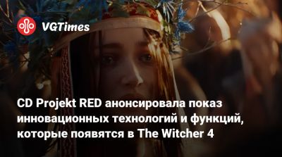 CD Projekt RED анонсировала показ инновационных технологий и функций, которые появятся в The Witcher 4 - vgtimes.ru
