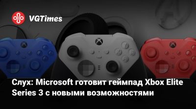 Слух: Microsoft готовит геймпад Xbox Elite Series 3 с новыми возможностями - vgtimes.ru