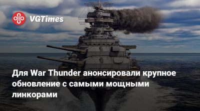 Для War Thunder анонсировали крупное обновление с самыми мощными линкорами - vgtimes.ru