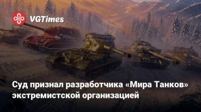 Суд признал разработчика «Мира Танков» экстремистской организацией - vgtimes.ru - Москва