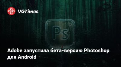 Adobe запустила бета-версию Photoshop для Android - vgtimes.ru