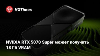 NVIDIA RTX 5070 Super может получить 18 ГБ VRAM - vgtimes.ru
