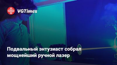 Подвальный энтузиаст собрал мощнейший ручной лазер - vgtimes.ru - Сша