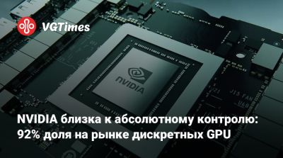 NVIDIA близка к абсолютному контролю: 92% доля на рынке дискретных GPU - vgtimes.ru