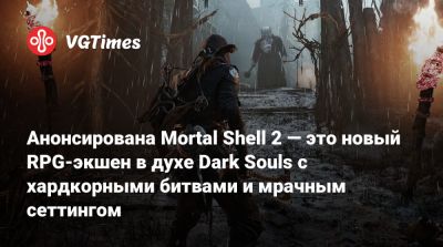 Анонсирована Mortal Shell 2 — это новый RPG-экшен в духе Dark Souls с хардкорными битвами и мрачным сеттингом - vgtimes.ru