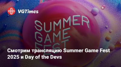 Смотрим Summer Game Fest 2025 и Day of the Devs — анонсы, трейлеры и геймплей - vgtimes.ru