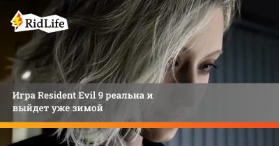 Игра Resident Evil 9 реальна и выйдет уже зимой - ridus.ru