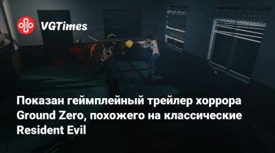 Показан геймплейный трейлер хоррора Ground Zero, похожего на классические Resident Evil - vgtimes.ru - Южная Корея