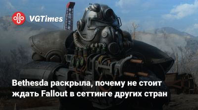 Bethesda раскрыла, почему не стоит ждать Fallout в сеттинге других стран - vgtimes.ru