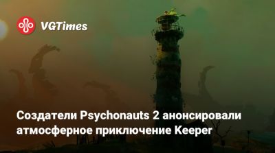 Создатели Psychonauts 2 анонсировали атмосферное приключение Keeper - vgtimes.ru