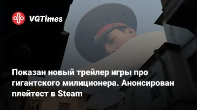 Показан новый трейлер игры про гигантского милиционера. Анонсирован плейтест в Steam - vgtimes.ru