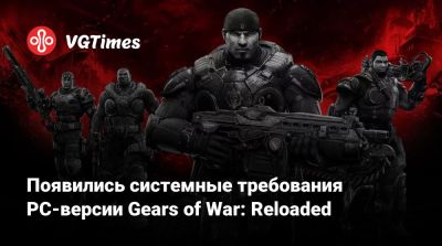 Появились системные требования PC-версии Gears of War: Reloaded - vgtimes.ru - Россия