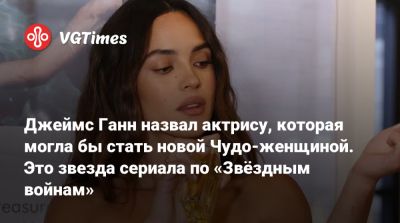 Джеймс Ганн - Гал Гадот (Gal Gadot) - Джеймс Ганн назвал актрису, которая могла бы стать новой Чудо-женщиной. Это звезда сериала по «Звёздным войнам» - vgtimes.ru